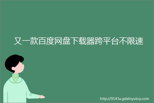 又一款百度网盘下载器跨平台不限速