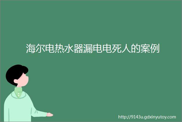 海尔电热水器漏电电死人的案例