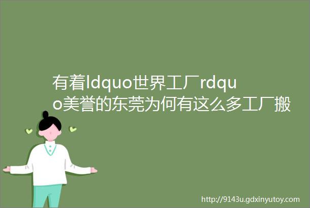 有着ldquo世界工厂rdquo美誉的东莞为何有这么多工厂搬离或是倒闭