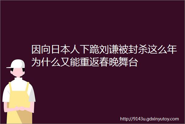 因向日本人下跪刘谦被封杀这么年为什么又能重返春晚舞台