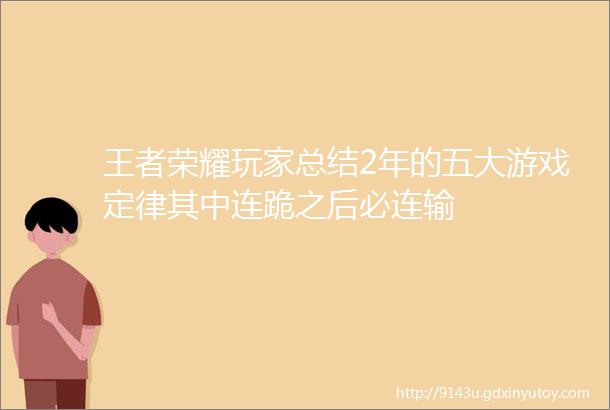 王者荣耀玩家总结2年的五大游戏定律其中连跪之后必连输