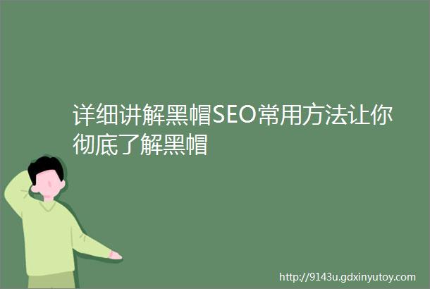 详细讲解黑帽SEO常用方法让你彻底了解黑帽